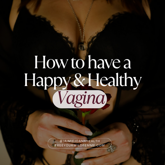How to Have a Happy, Healthy Vagina